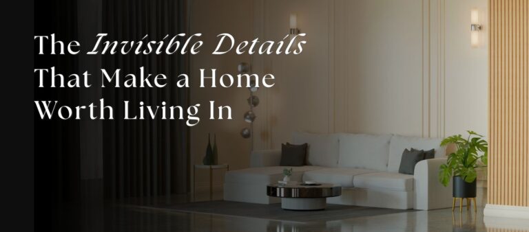 The Invisible Details That Make a Home Worth Living In